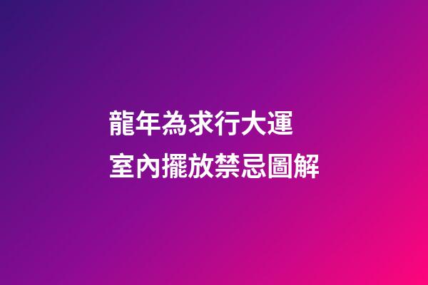 龍年為求行大運 室內擺放禁忌圖解